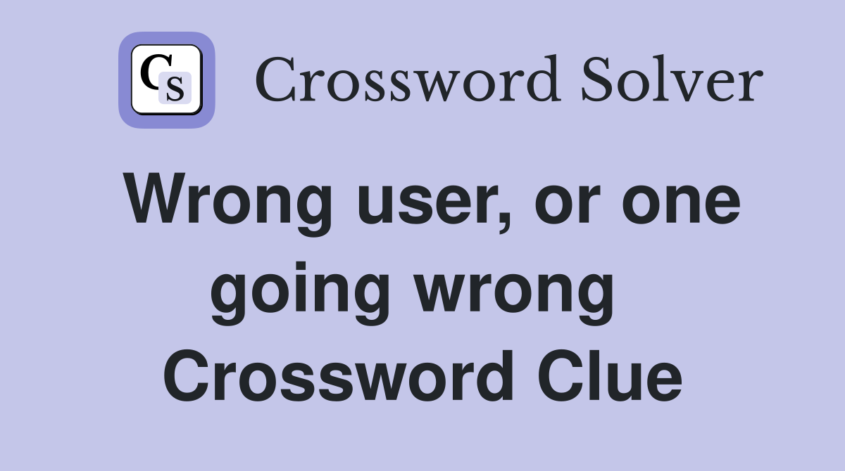 Wrong user, or one going wrong  Crossword Clue