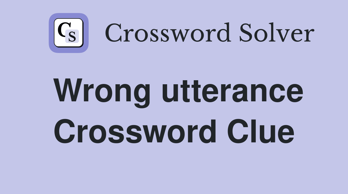 Wrong utterance Crossword Clue