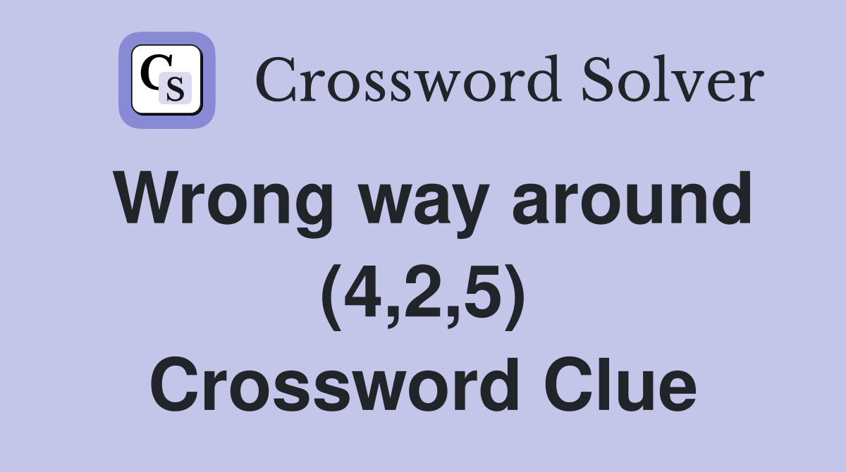 Wrong way around (4,2,5) Crossword Clue