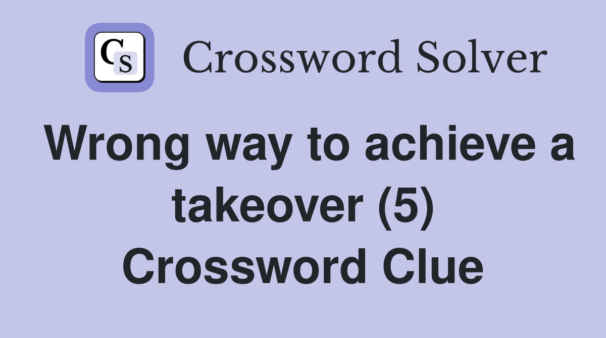 Wrong way to achieve a takeover (5) Crossword Clue