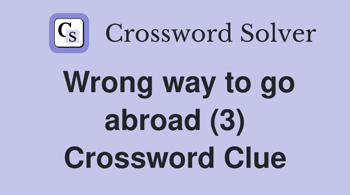 Wrong way to go abroad (3) Crossword Clue