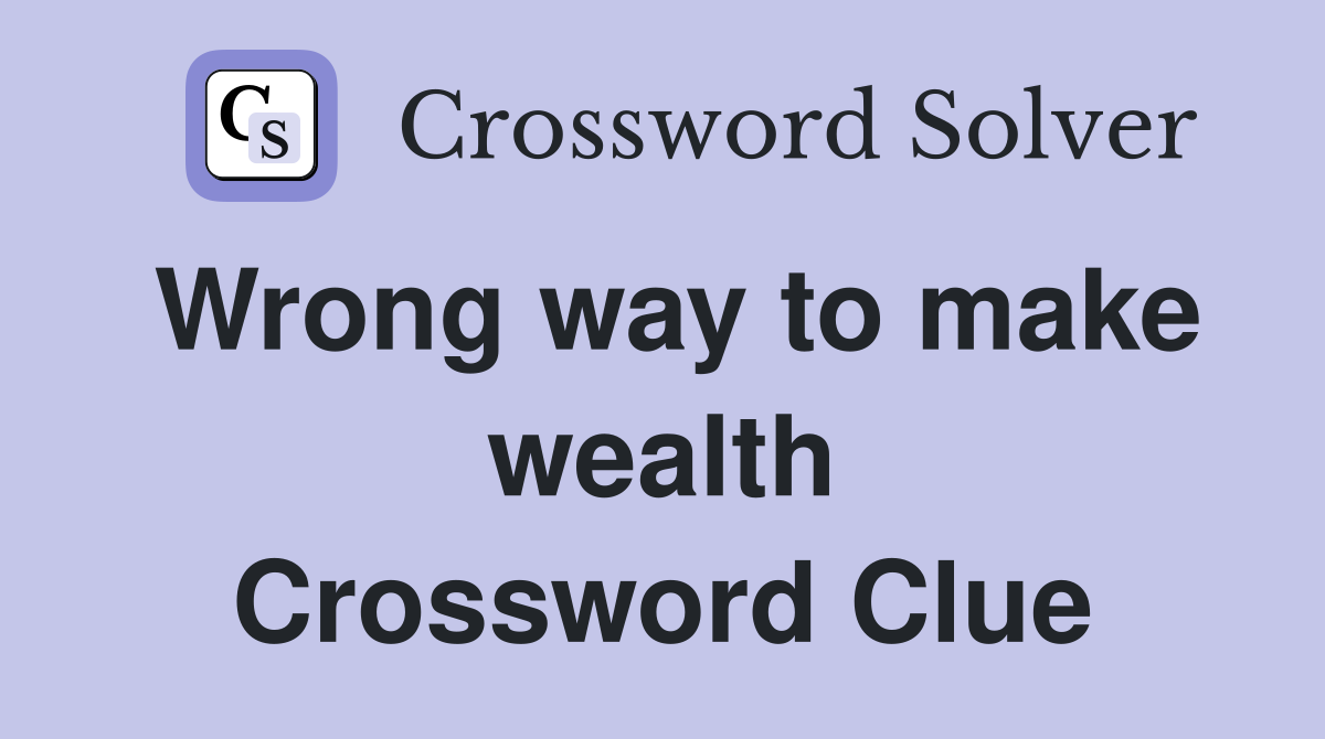 Wrong way to make wealth Crossword Clue