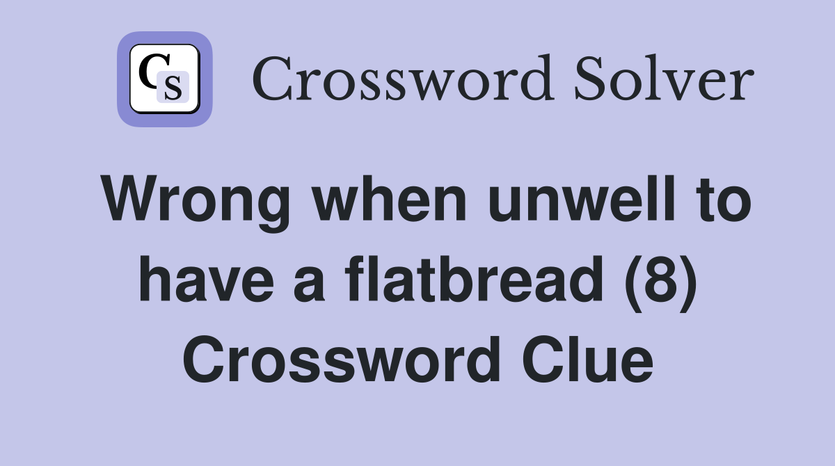 Wrong when unwell to have a flatbread (8) Crossword Clue