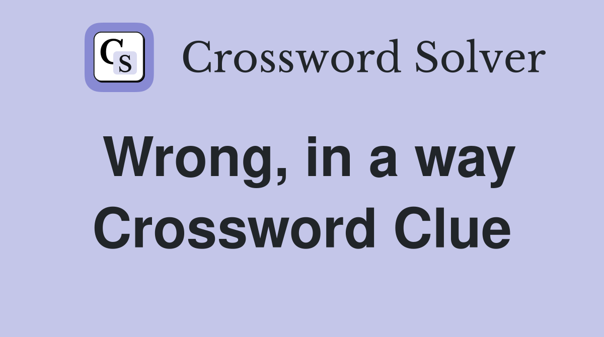 Wrong, in a way Crossword Clue