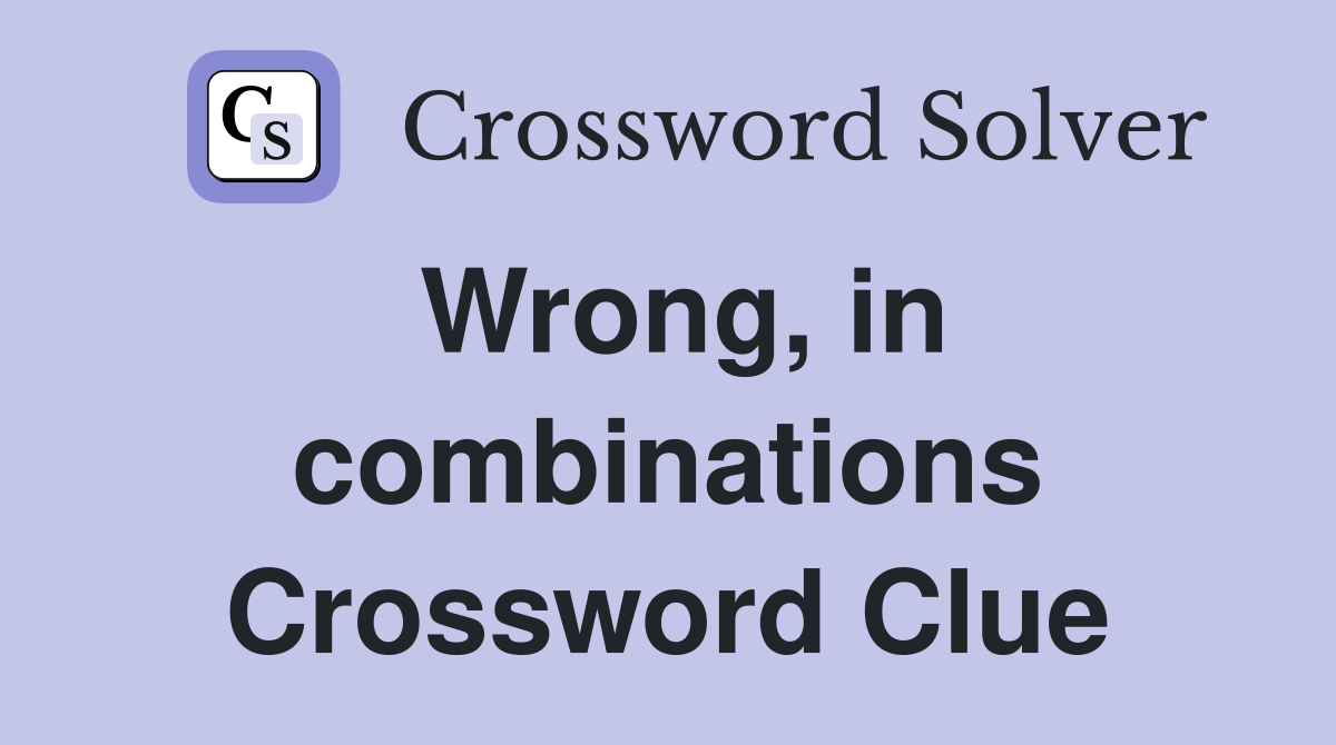 Wrong, in combinations Crossword Clue