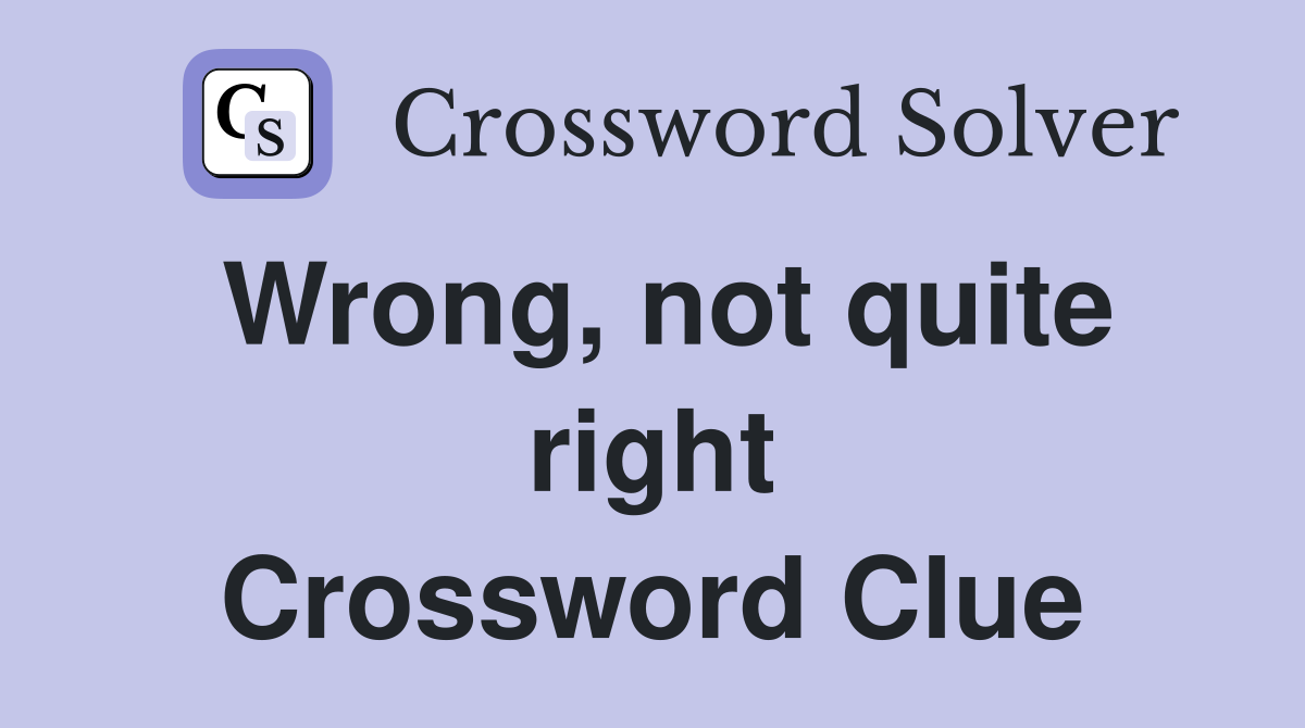 Wrong, not quite right Crossword Clue