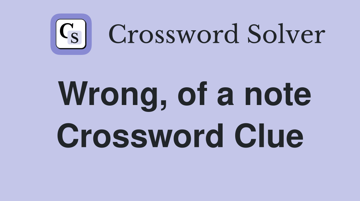 Wrong, of a note Crossword Clue