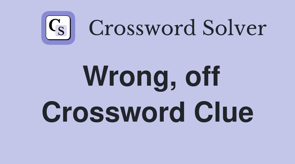 Wrong, off Crossword Clue