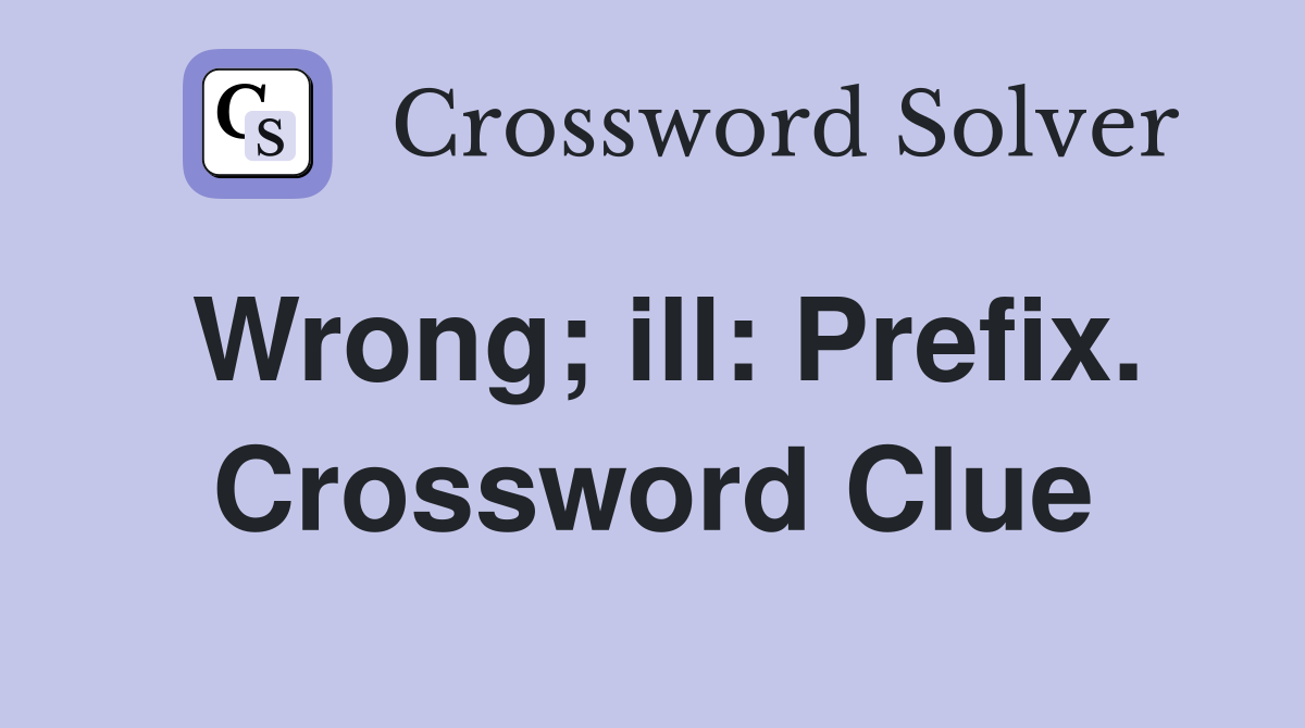 Wrong; ill: Prefix. Crossword Clue