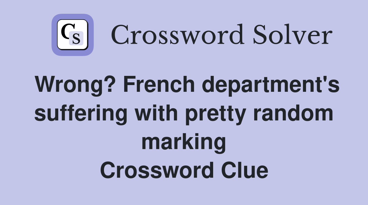 Wrong? French department's suffering with pretty random marking Crossword Clue