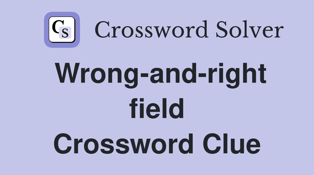Wrong-and-right field Crossword Clue