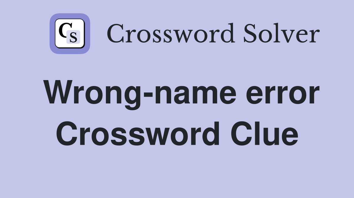 Wrong-name error Crossword Clue