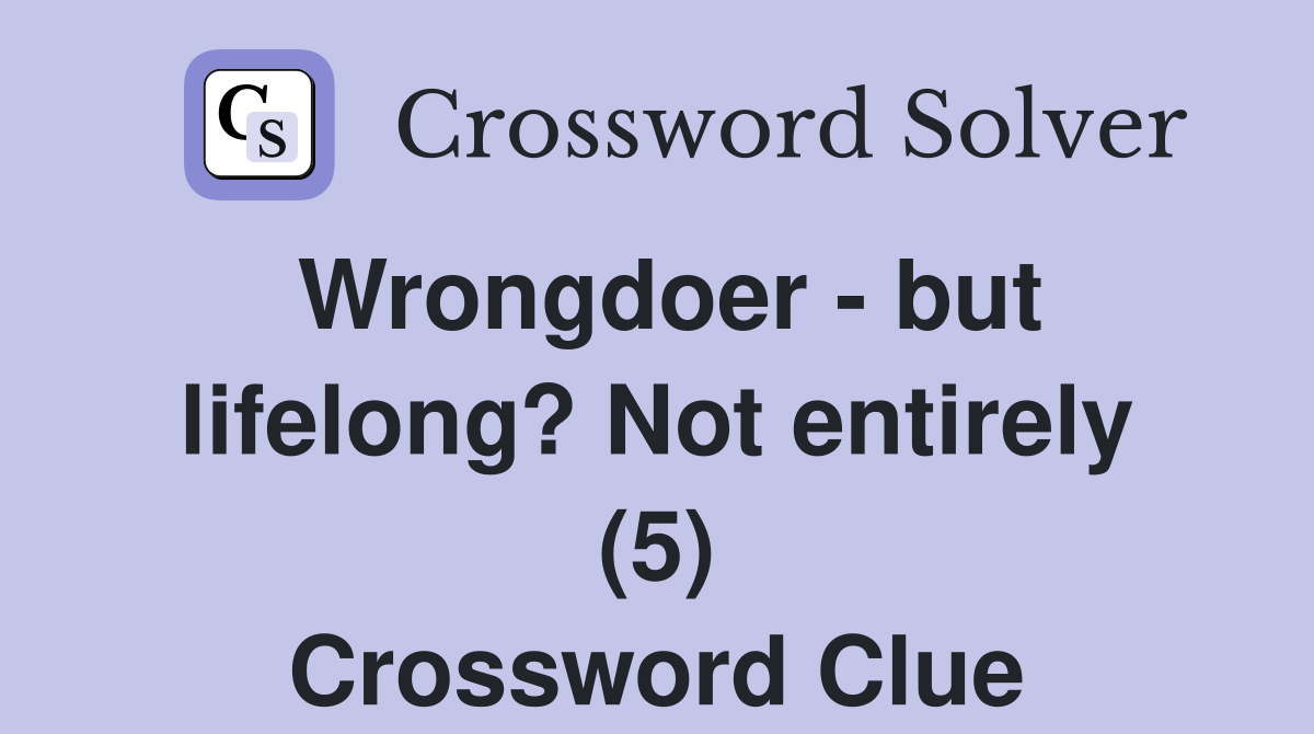 Wrongdoer - but lifelong? Not entirely (5) Crossword Clue