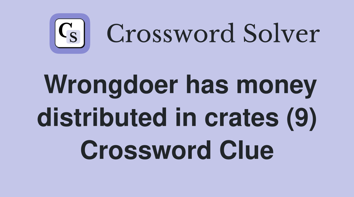 Wrongdoer has money distributed in crates (9) Crossword Clue