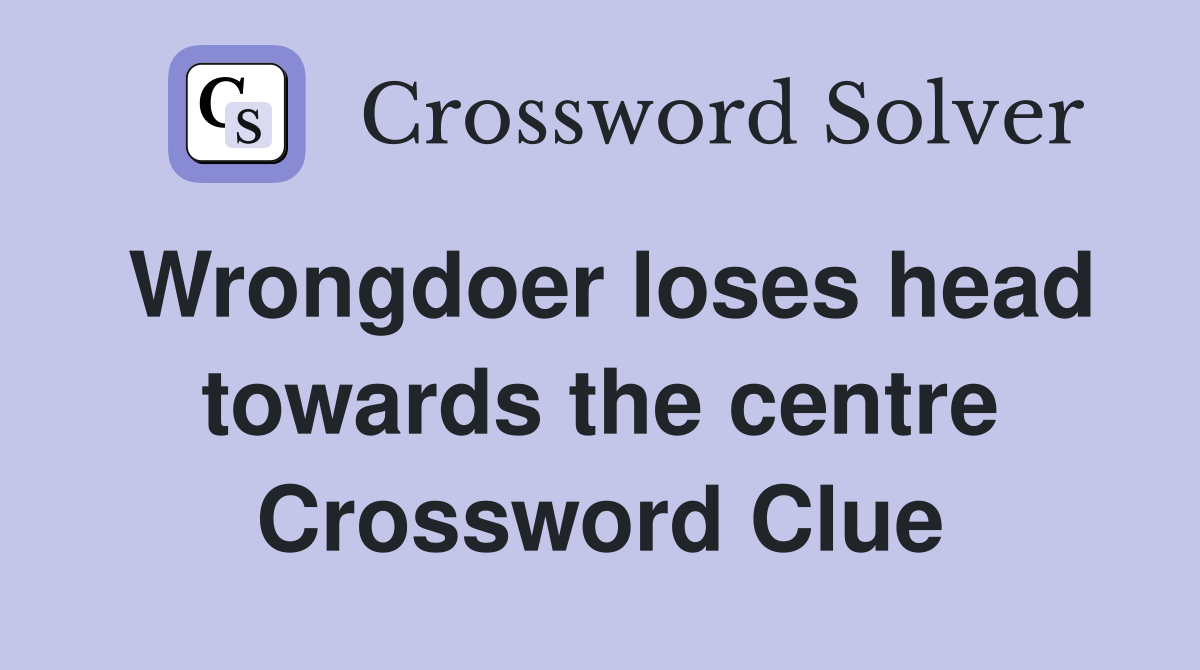 Wrongdoer loses head towards the centre Crossword Clue