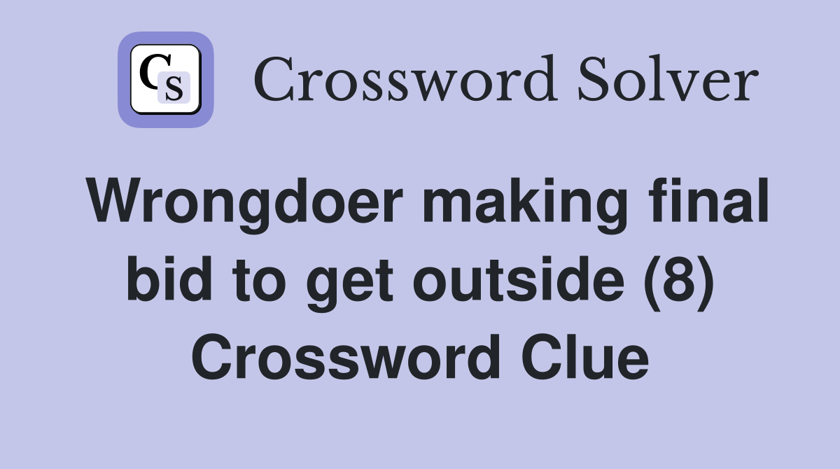 Wrongdoer making final bid to get outside (8) Crossword Clue