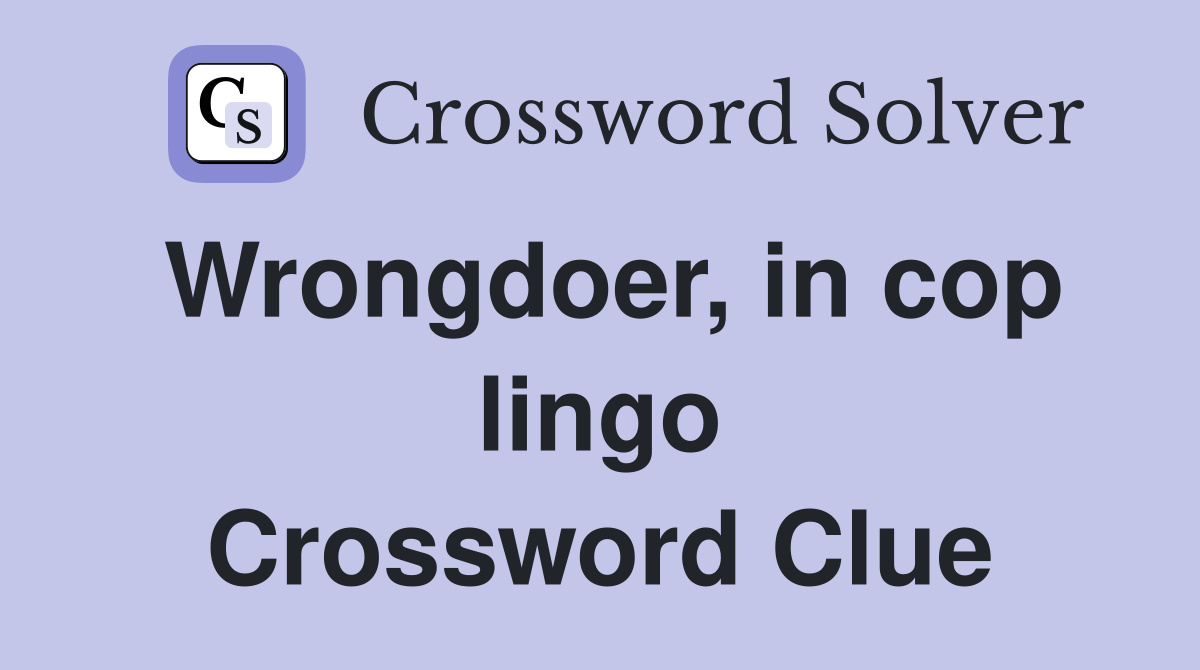 Wrongdoer, in cop lingo Crossword Clue