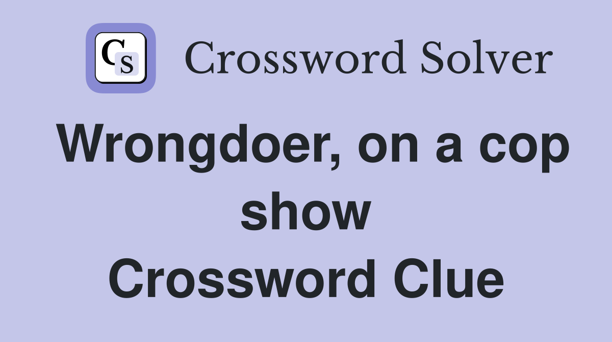 Wrongdoer, on a cop show Crossword Clue