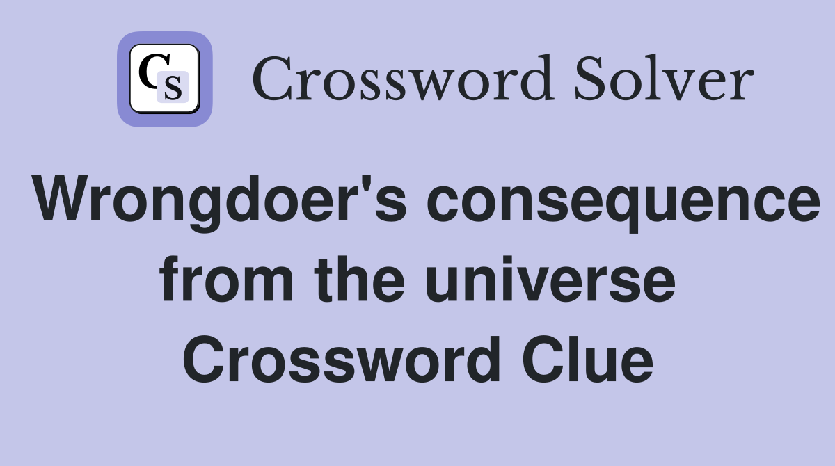 Wrongdoer's consequence from the universe Crossword Clue