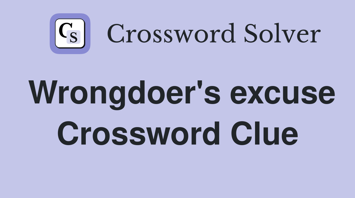 Wrongdoer's excuse Crossword Clue