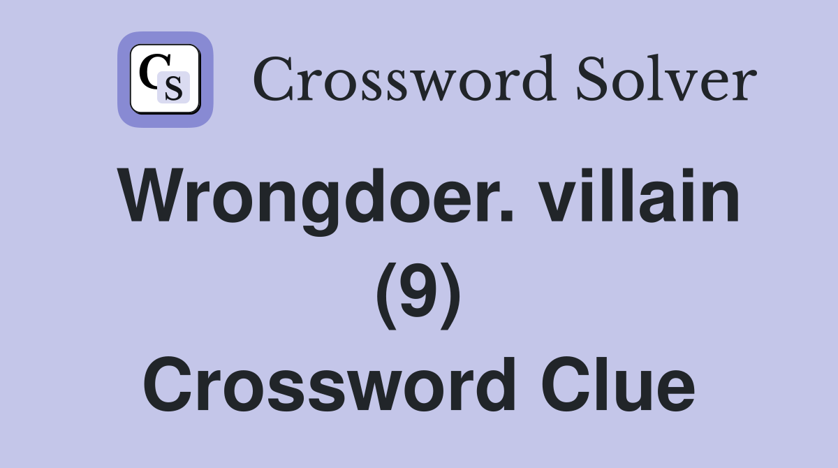 Wrongdoer. villain (9) Crossword Clue