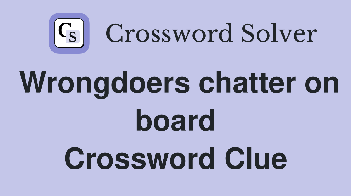Wrongdoers chatter on board Crossword Clue
