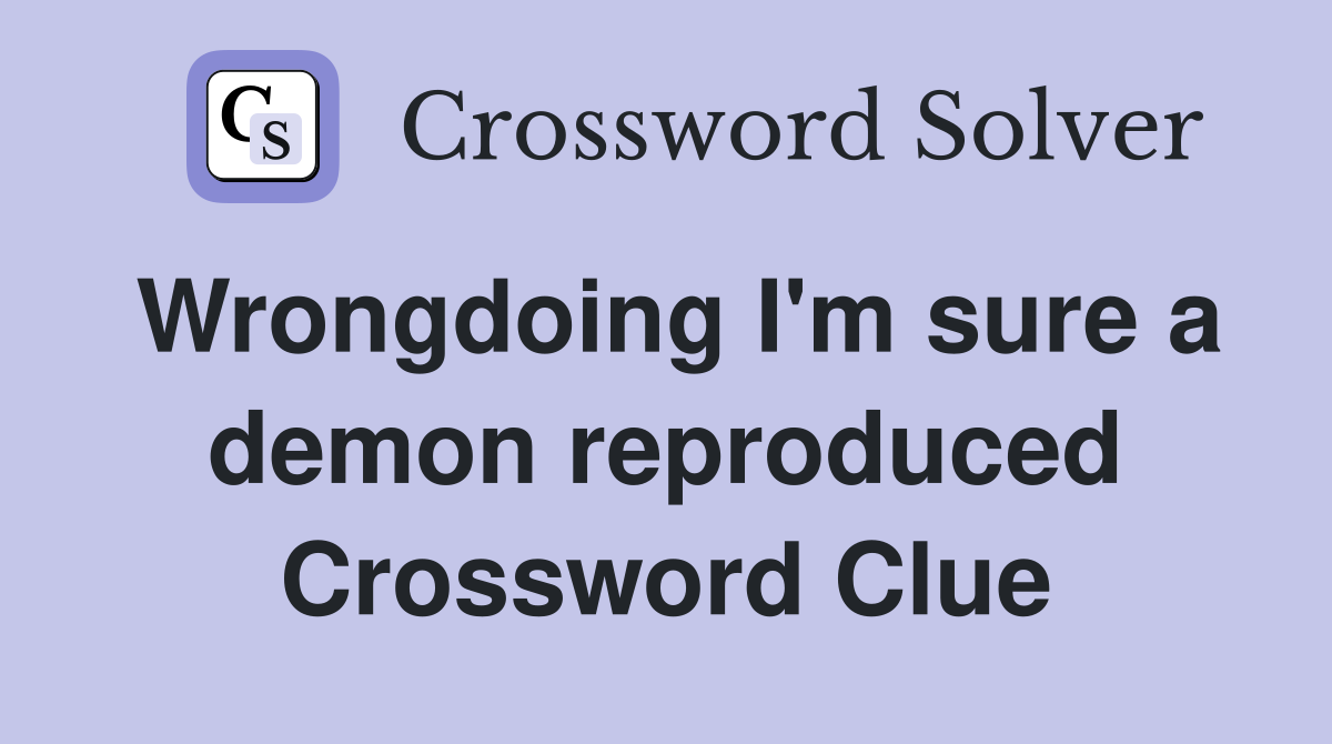 Wrongdoing I'm sure a demon reproduced Crossword Clue