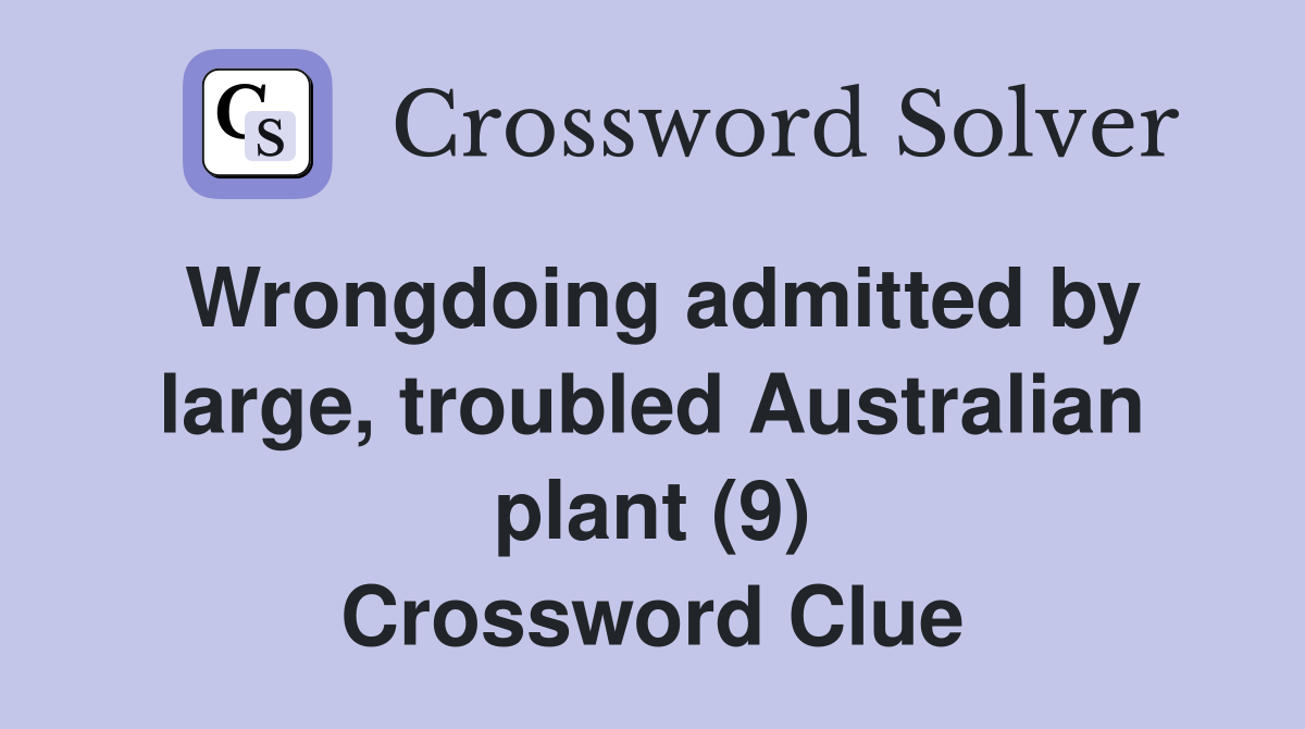 Wrongdoing admitted by large, troubled Australian plant (9) Crossword Clue