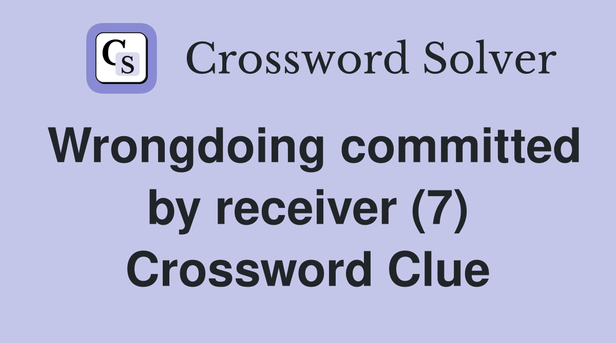 Wrongdoing committed by receiver (7) Crossword Clue