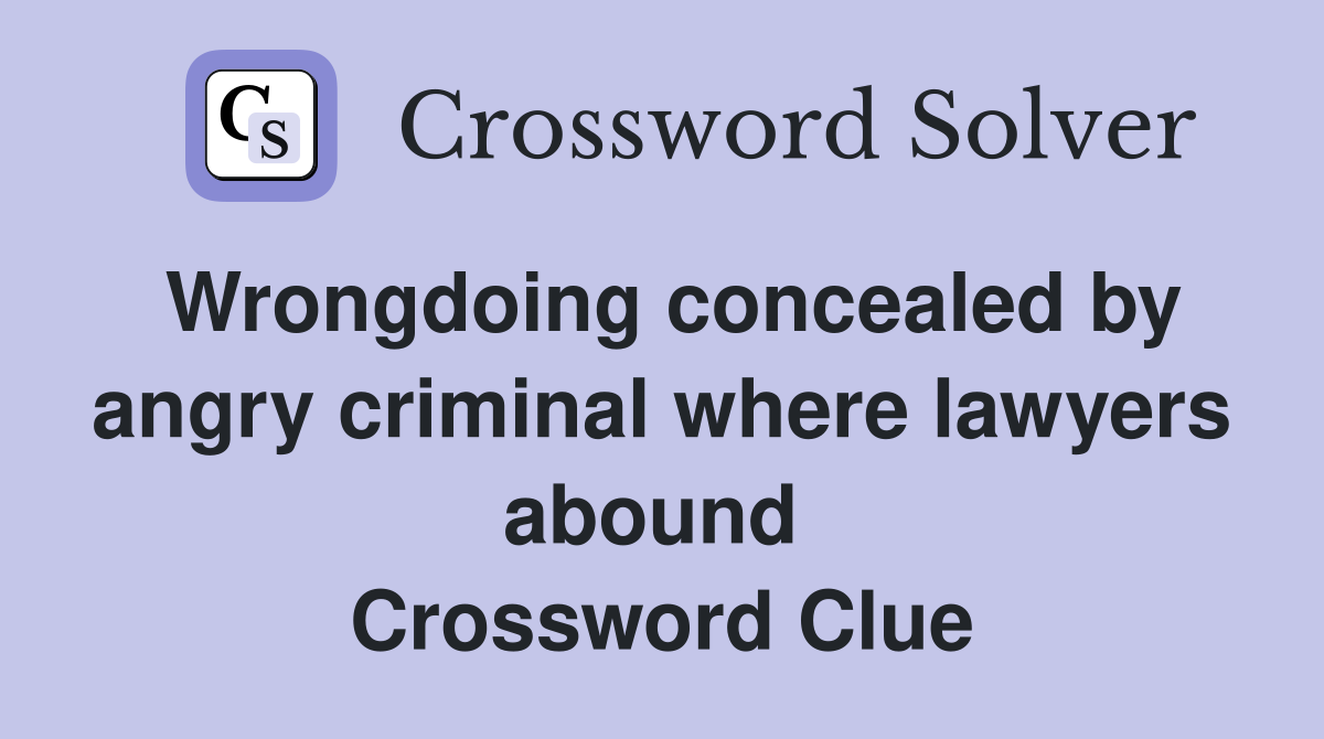 Wrongdoing concealed by angry criminal where lawyers abound  Crossword Clue