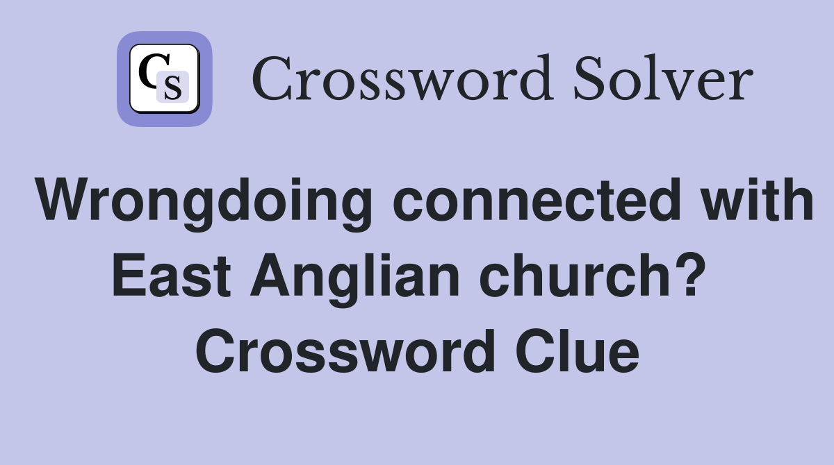 Wrongdoing connected with East Anglian church?  Crossword Clue