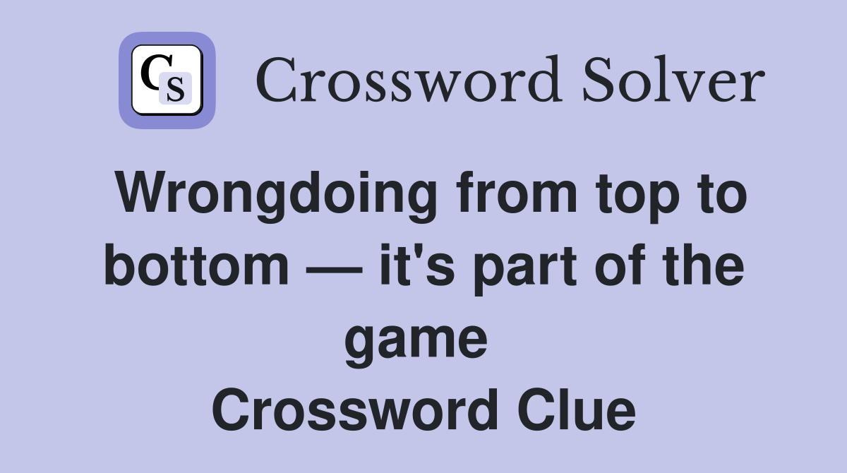 Wrongdoing from top to bottom — it's part of the game  Crossword Clue