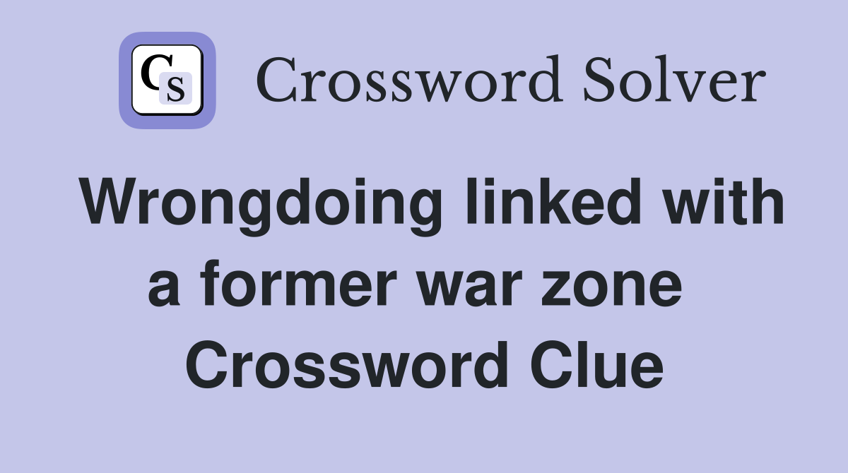 Wrongdoing linked with a former war zone  Crossword Clue