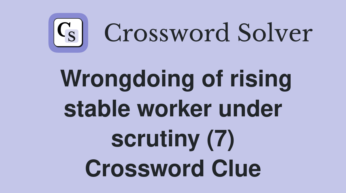 Wrongdoing of rising stable worker under scrutiny (7) Crossword Clue