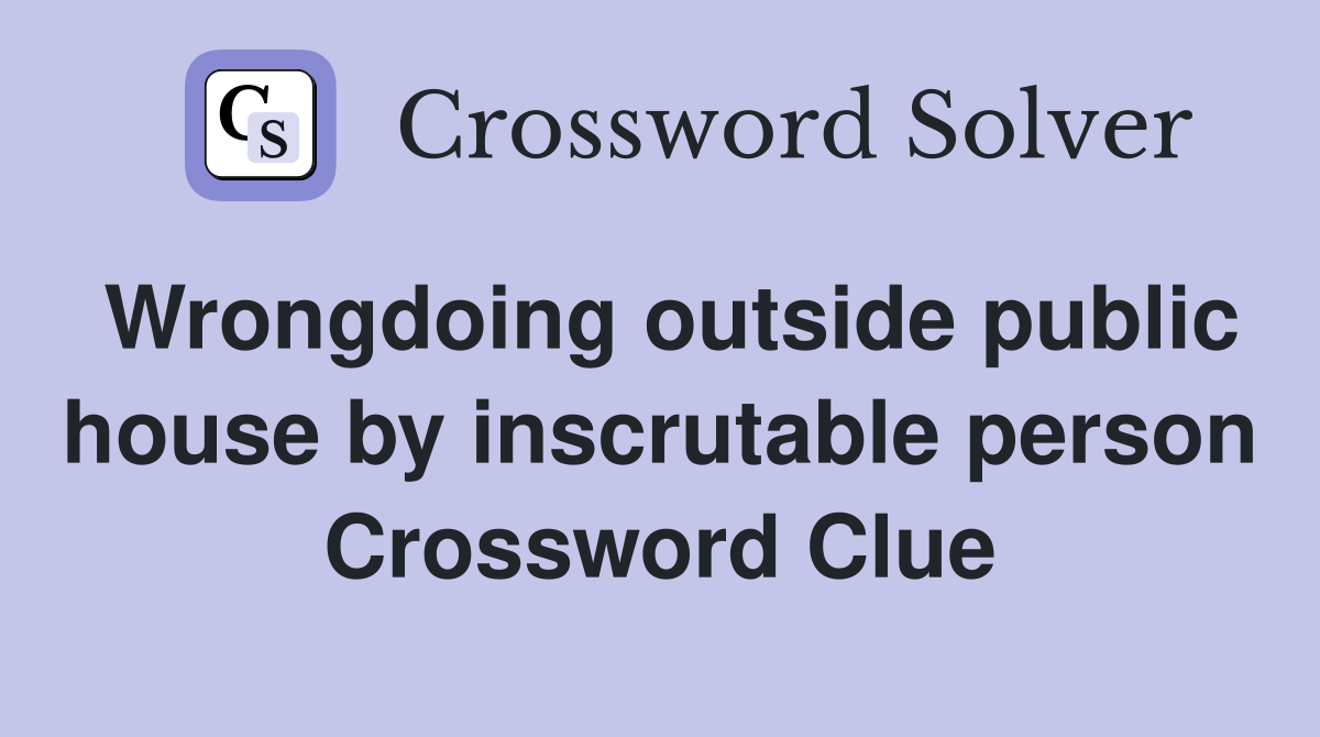 Wrongdoing outside public house by inscrutable person Crossword Clue