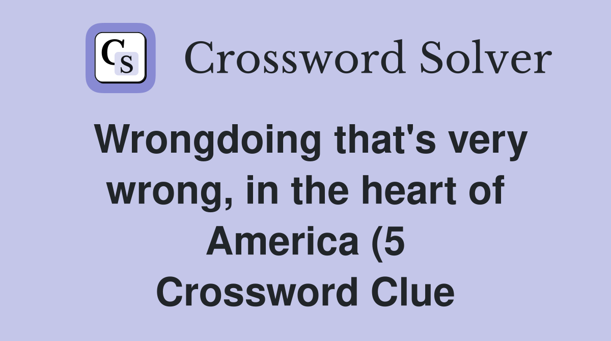 Wrongdoing that #39 s very wrong in the heart of America (5) Crossword Wrongdoing that #39 s very wrong in the heart of America (5) Crossword