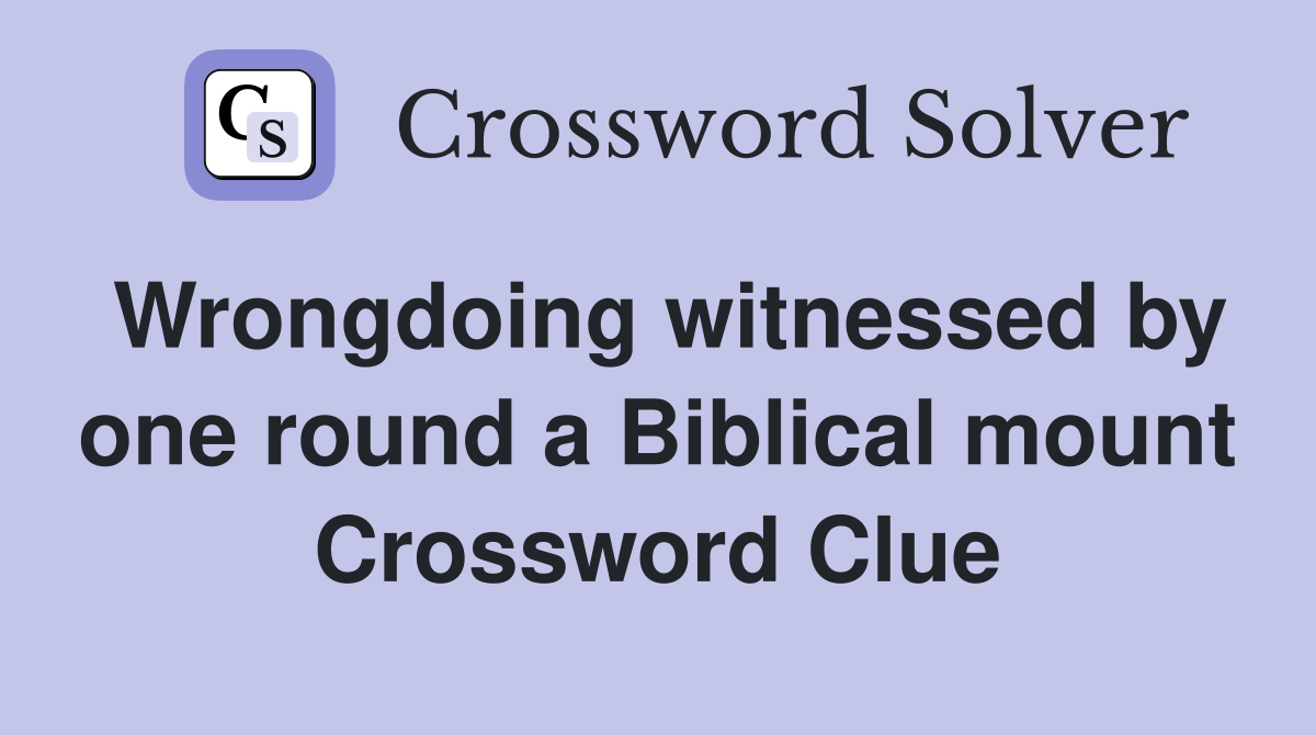 Wrongdoing witnessed by one round a Biblical mount Crossword Clue