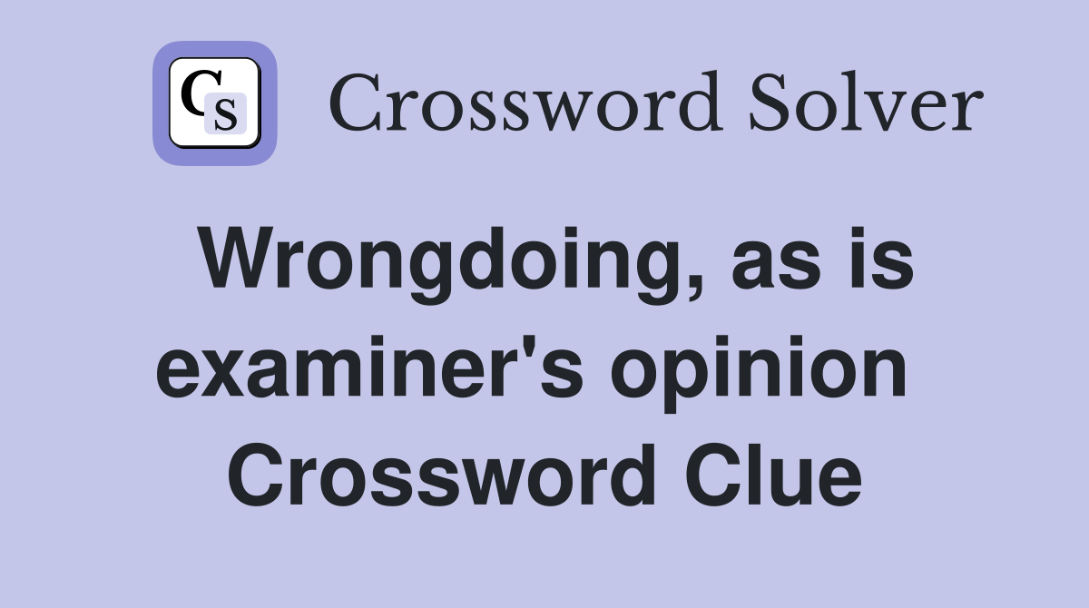 Wrongdoing, as is examiner's opinion  Crossword Clue