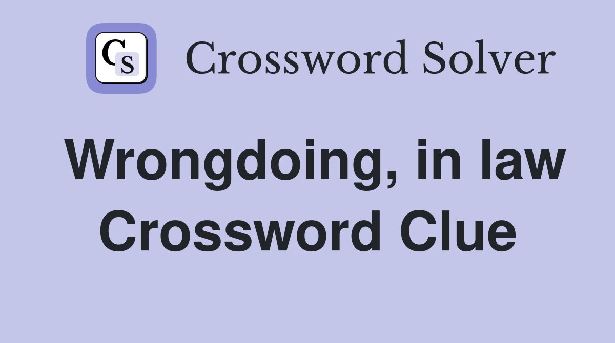 Wrongdoing, in law Crossword Clue
