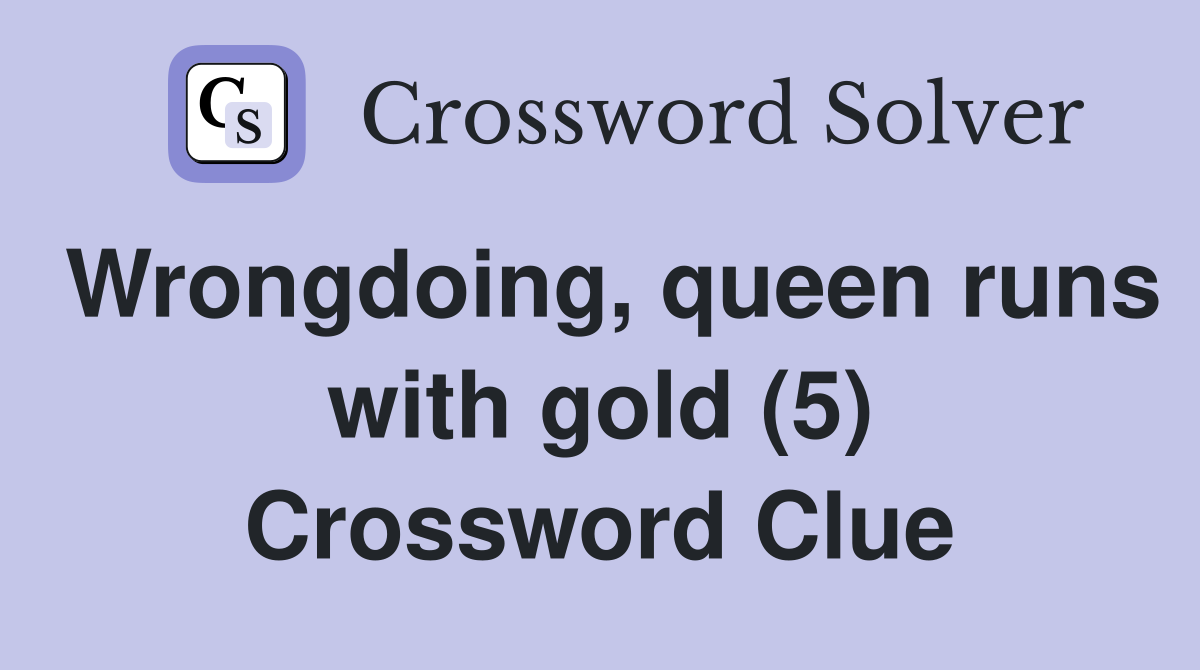 Wrongdoing, queen runs with gold (5) Crossword Clue