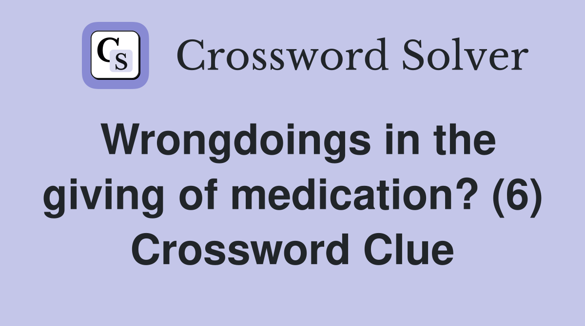 Wrongdoings in the giving of medication? (6) Crossword Clue