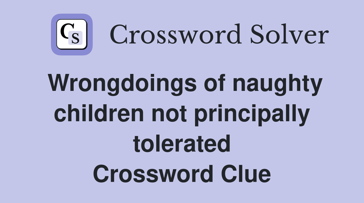 Wrongdoings of naughty children not principally tolerated Crossword Clue