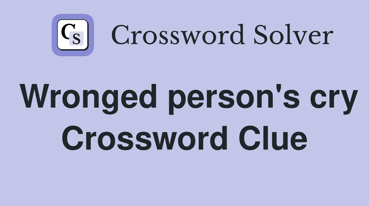 Wronged person's cry Crossword Clue
