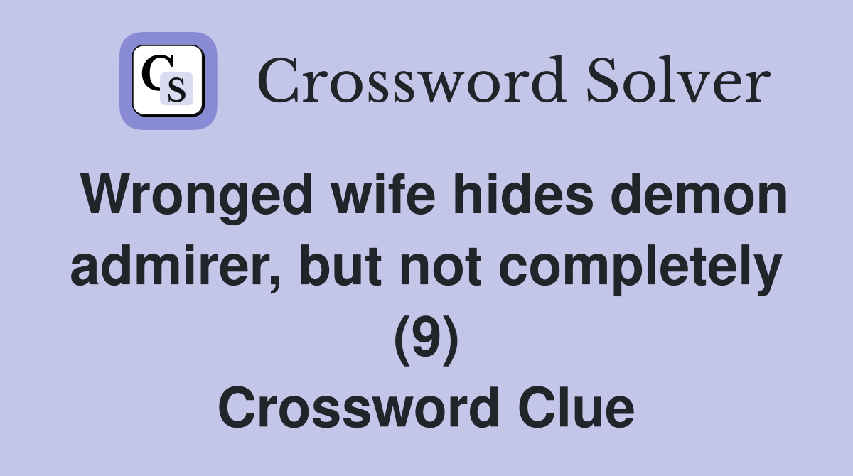 Wronged wife hides demon admirer, but not completely (9) Crossword Clue