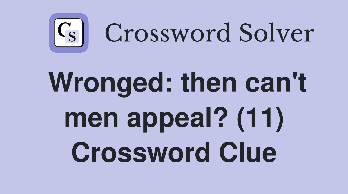 Wronged: then can't men appeal? (11) Crossword Clue