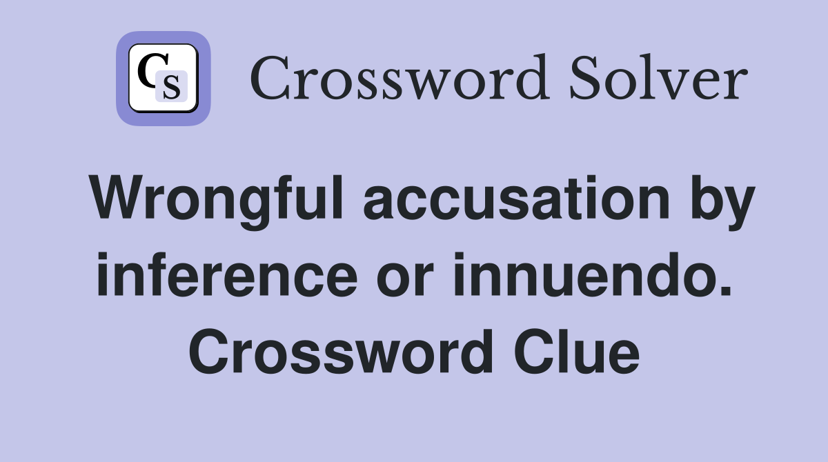 Wrongful accusation by inference or innuendo. Crossword Clue