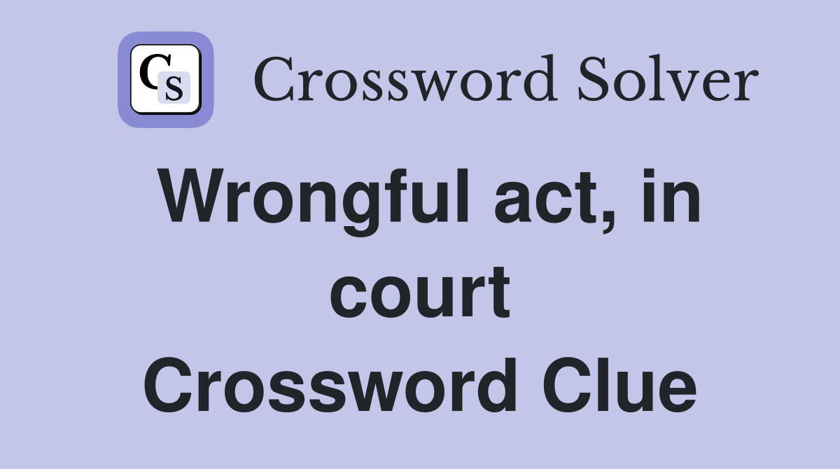 Wrongful act, in court Crossword Clue