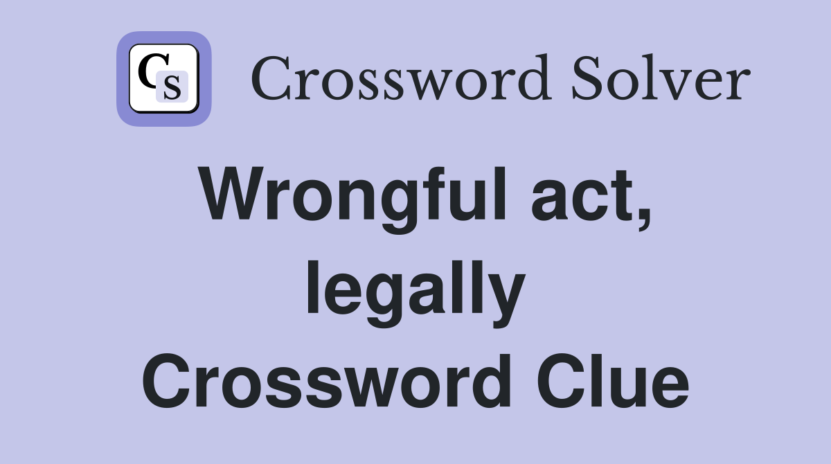 Wrongful act, legally Crossword Clue