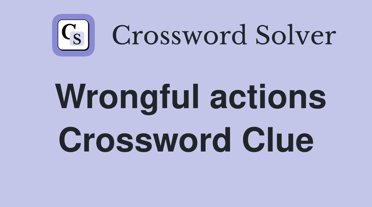 Wrongful actions Crossword Clue