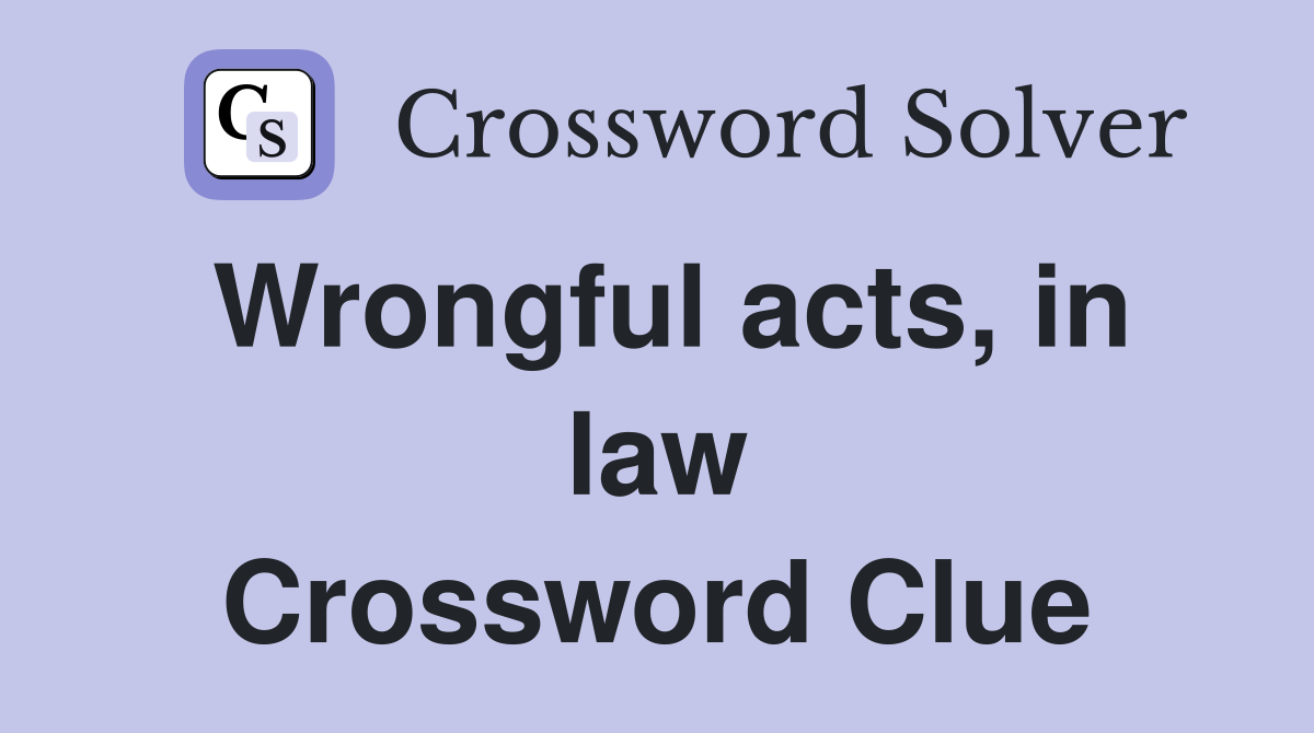 Wrongful acts, in law Crossword Clue